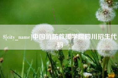 崇左中国消防救援学院四川招生代码