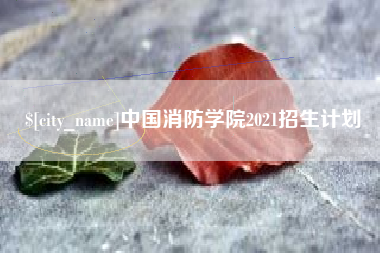 崇左中国消防学院2021招生计划