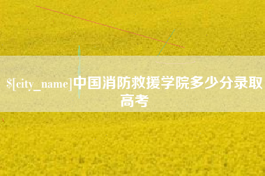崇左中国消防救援学院多少分录取高考