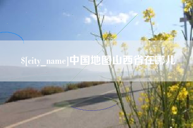 崇左中国地图山西省在哪儿