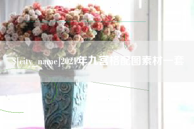 崇左2021年九宫格配图素材一套