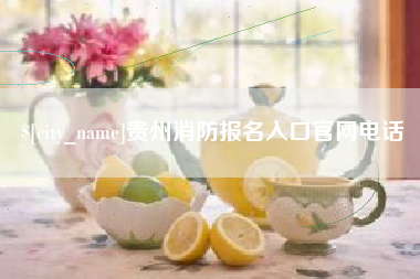 崇左贵州消防报名入口官网电话