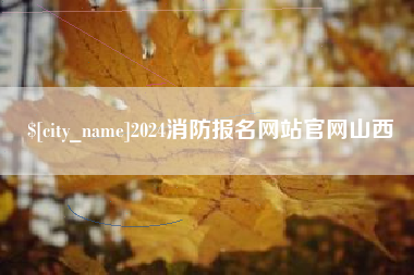 崇左2024消防报名网站官网山西