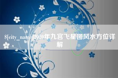 崇左2020年九宫飞星图风水方位详解