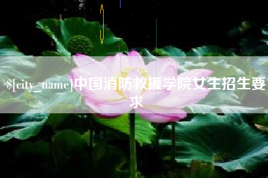 崇左中国消防救援学院女生招生要求