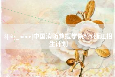 崇左中国消防救援学院2020浙江招生计划