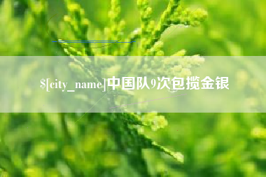 崇左中国队9次包揽金银