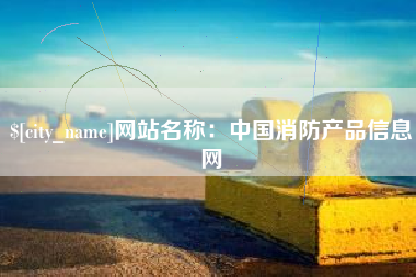 崇左网站名称：中国消防产品信息网