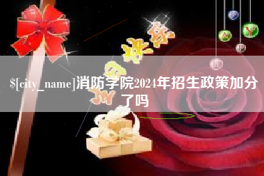 崇左消防学院2024年招生政策加分了吗