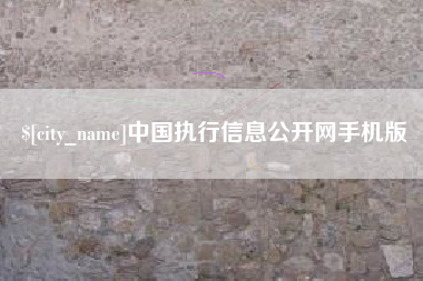 崇左中国执行信息公开网手机版