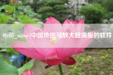 崇左中国地图可放大超清版的软件
