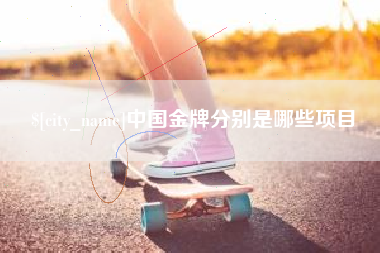 崇左中国金牌分别是哪些项目