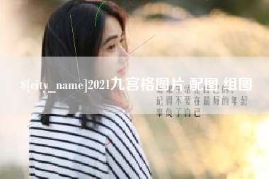 崇左2021九宫格图片 配图 组图