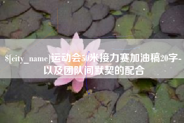 崇左运动会50米接力赛加油稿20字-以及团队间默契的配合
