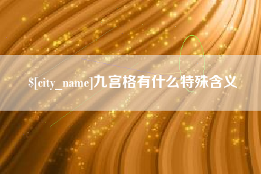 崇左九宫格有什么特殊含义