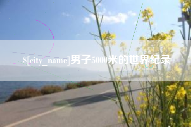 崇左男子5000米的世界纪录