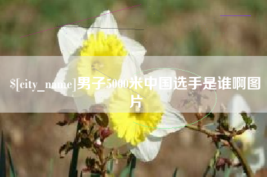 崇左男子5000米中国选手是谁啊图片
