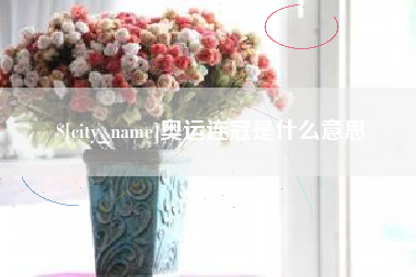 崇左奥运连冠是什么意思